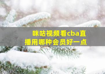 咪咕视频看cba直播用哪种会员好一点