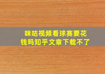 咪咕视频看球赛要花钱吗知乎文章下载不了