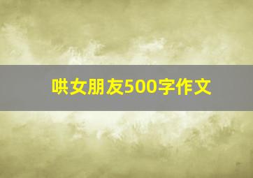 哄女朋友500字作文