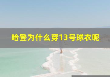 哈登为什么穿13号球衣呢