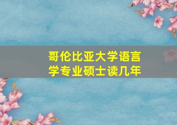 哥伦比亚大学语言学专业硕士读几年