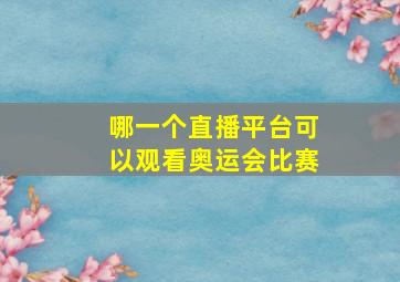 哪一个直播平台可以观看奥运会比赛