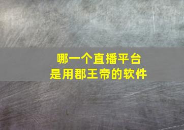 哪一个直播平台是用郡王帝的软件