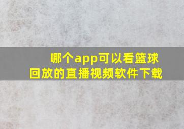 哪个app可以看篮球回放的直播视频软件下载