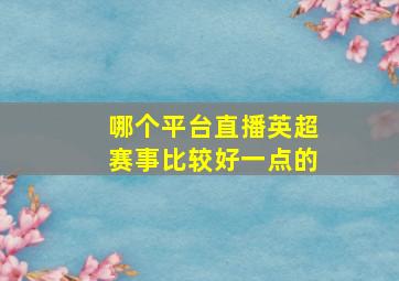 哪个平台直播英超赛事比较好一点的