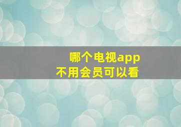 哪个电视app不用会员可以看