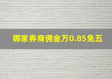 哪家券商佣金万0.85免五