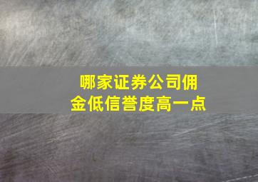 哪家证券公司佣金低信誉度高一点