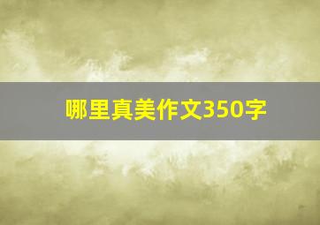 哪里真美作文350字