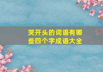 哭开头的词语有哪些四个字成语大全