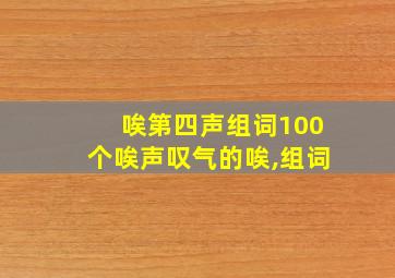 唉第四声组词100个唉声叹气的唉,组词