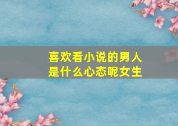 喜欢看小说的男人是什么心态呢女生