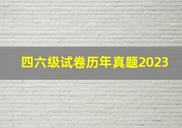 四六级试卷历年真题2023