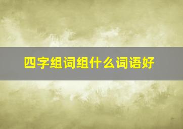 四字组词组什么词语好