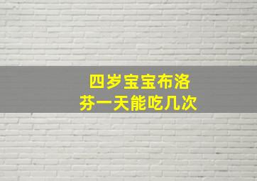 四岁宝宝布洛芬一天能吃几次