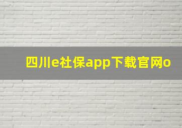 四川e社保app下载官网o