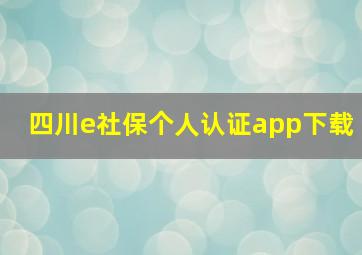 四川e社保个人认证app下载