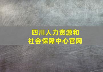 四川人力资源和社会保障中心官网