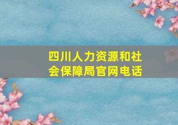 四川人力资源和社会保障局官网电话