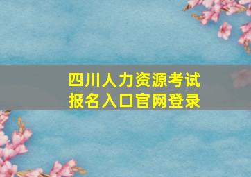 四川人力资源考试报名入口官网登录