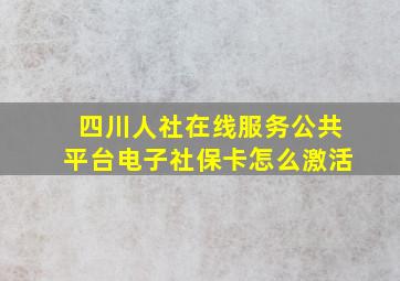 四川人社在线服务公共平台电子社保卡怎么激活