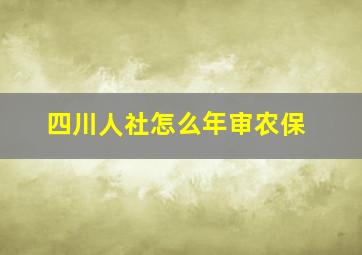 四川人社怎么年审农保