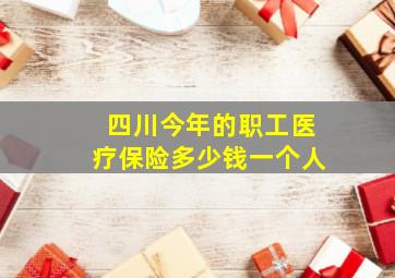 四川今年的职工医疗保险多少钱一个人