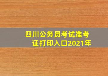 四川公务员考试准考证打印入口2021年