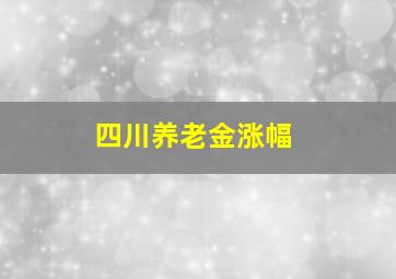 四川养老金涨幅