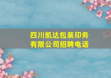 四川凯达包装印务有限公司招聘电话