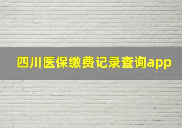 四川医保缴费记录查询app