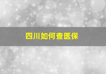 四川如何查医保