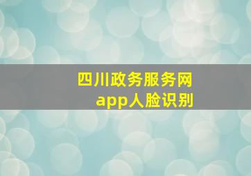 四川政务服务网app人脸识别