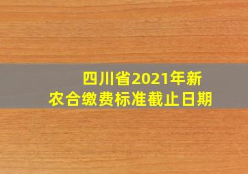 四川省2021年新农合缴费标准截止日期