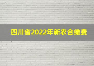 四川省2022年新农合缴费