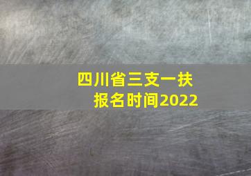 四川省三支一扶报名时间2022