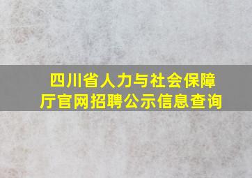 四川省人力与社会保障厅官网招聘公示信息查询