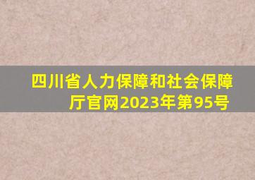 四川省人力保障和社会保障厅官网2023年第95号