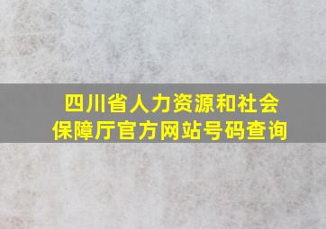 四川省人力资源和社会保障厅官方网站号码查询