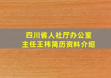 四川省人社厅办公室主任王祎简历资料介绍