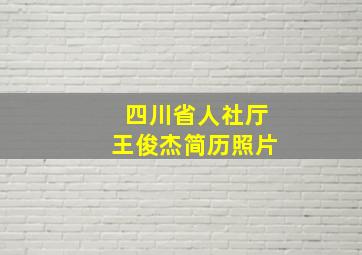 四川省人社厅王俊杰简历照片