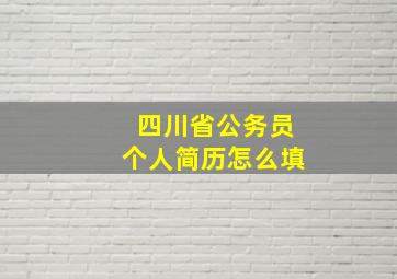 四川省公务员个人简历怎么填