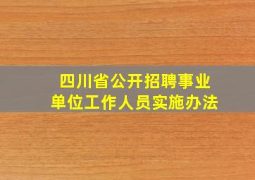 四川省公开招聘事业单位工作人员实施办法