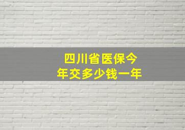 四川省医保今年交多少钱一年