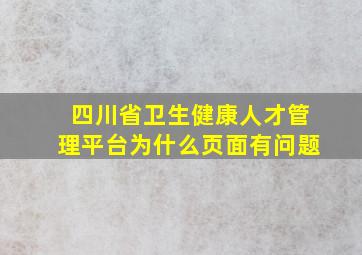 四川省卫生健康人才管理平台为什么页面有问题