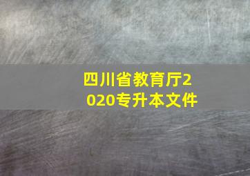 四川省教育厅2020专升本文件