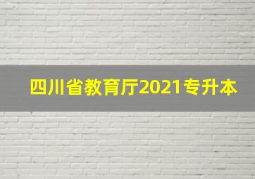 四川省教育厅2021专升本