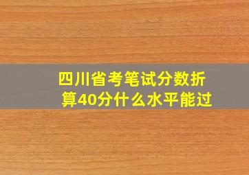 四川省考笔试分数折算40分什么水平能过