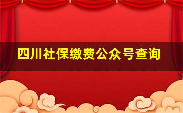 四川社保缴费公众号查询