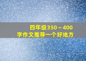 四年级350～400字作文推荐一个好地方